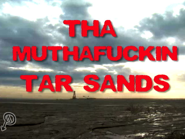Tha Muthafuckin’ Tar Sands