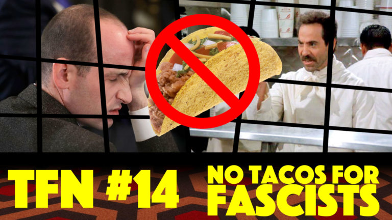 TFN #14: No Tacos for Fascists
